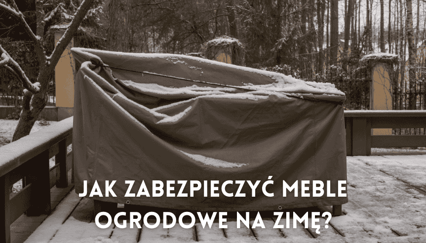 Jak zabezpieczyć drewniane meble ogrodowe na zimę? Ochroń je przed działaniem czynników atmosferycznych