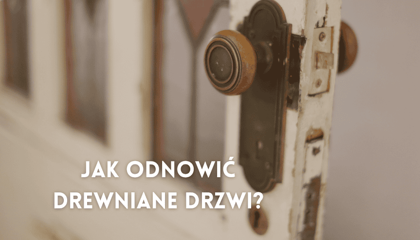Drzwi jak nowe za grosze, czyli jak odnowić drewniane drzwi